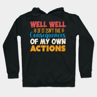 Well Well If It Isn T The Consequences Of My Own Actions Hoodie